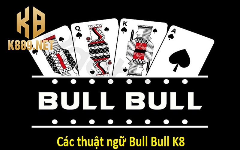 Các thuật ngữ cơ bản khi chơi Bull Bull tại K8 